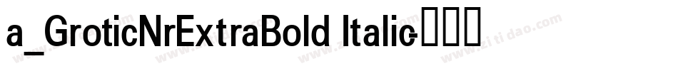 a_GroticNrExtraBold Italic字体转换
